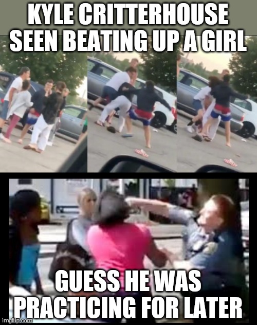 And another "hero" turns out to be a thug | KYLE CRITTERHOUSE SEEN BEATING UP A GIRL; GUESS HE WAS PRACTICING FOR LATER | image tagged in memes,kyle,beats,girl | made w/ Imgflip meme maker