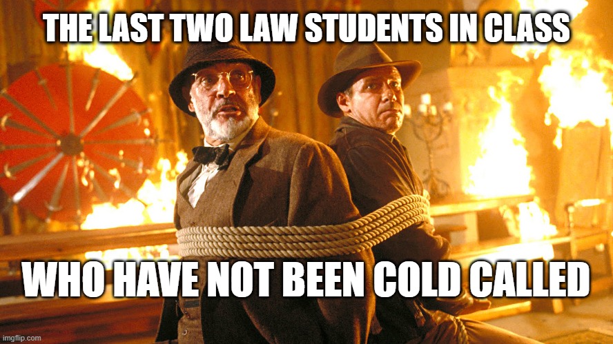 Law School Truth | THE LAST TWO LAW STUDENTS IN CLASS; WHO HAVE NOT BEEN COLD CALLED | image tagged in indiana jones and dad | made w/ Imgflip meme maker