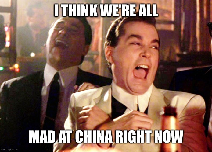 Good Fellas Hilarious Meme | I THINK WE’RE ALL MAD AT CHINA RIGHT NOW | image tagged in memes,good fellas hilarious | made w/ Imgflip meme maker