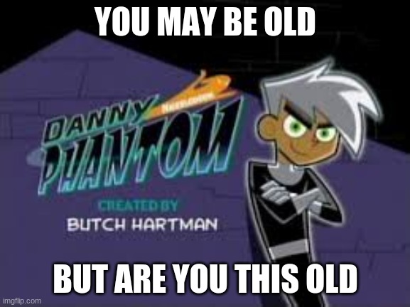 are you this old? | YOU MAY BE OLD; BUT ARE YOU THIS OLD | image tagged in nostalgia | made w/ Imgflip meme maker