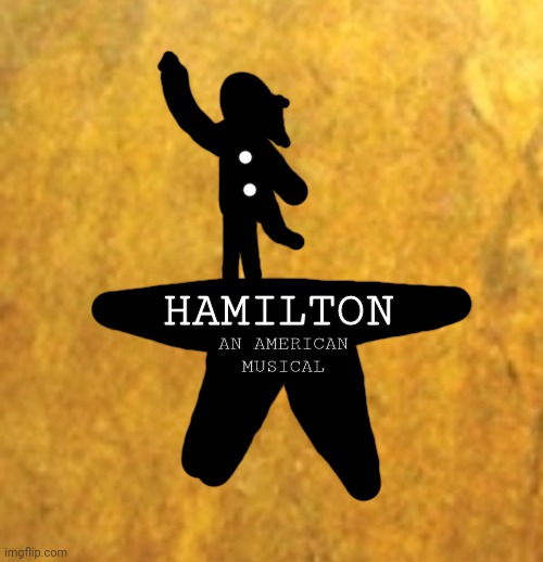 HAMILTON AN AMERICAN MUSICAL | made w/ Imgflip meme maker