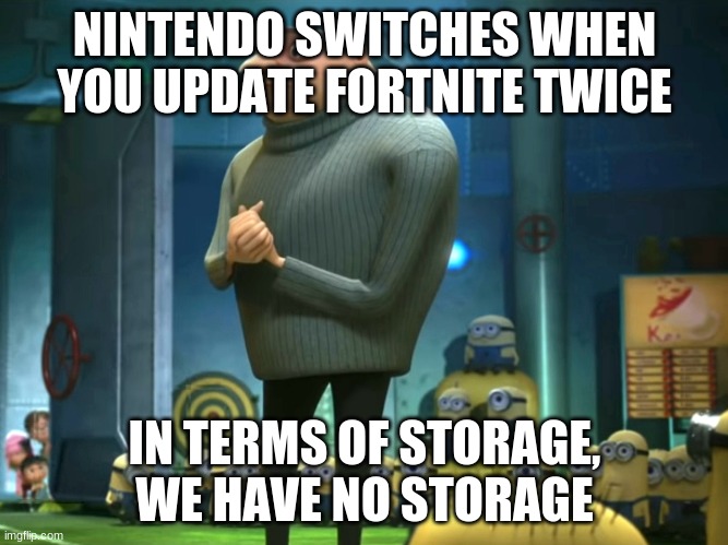 In terms of money, we have no money | NINTENDO SWITCHES WHEN YOU UPDATE FORTNITE TWICE; IN TERMS OF STORAGE, WE HAVE NO STORAGE | image tagged in in terms of money we have no money | made w/ Imgflip meme maker