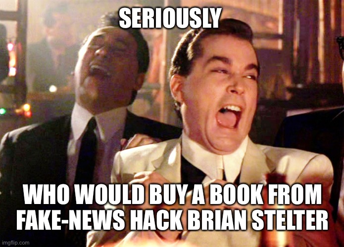 Good Fellas Hilarious Meme | SERIOUSLY; WHO WOULD BUY A BOOK FROM FAKE-NEWS HACK BRIAN STELTER | image tagged in memes,good fellas hilarious | made w/ Imgflip meme maker