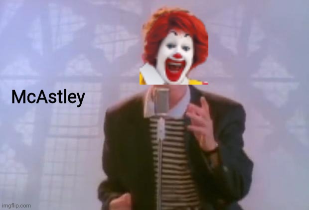 Rick Astley | McAstley | image tagged in rick astley,mcdonald's,funny,memes,rickroll | made w/ Imgflip meme maker