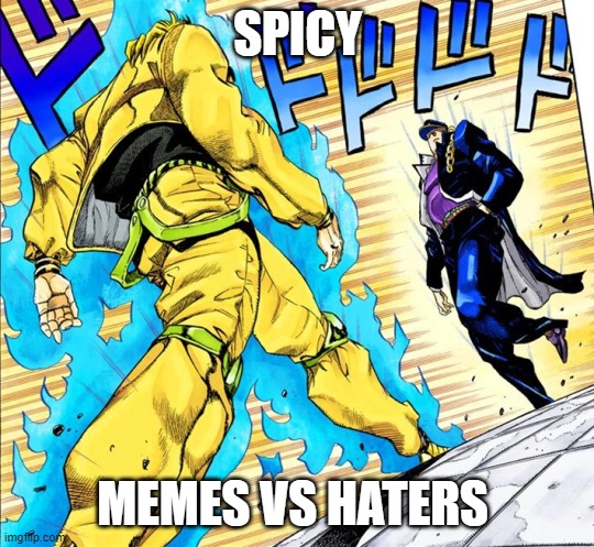 Jojo's Walk | SPICY; MEMES VS HATERS | image tagged in jojo's walk | made w/ Imgflip meme maker