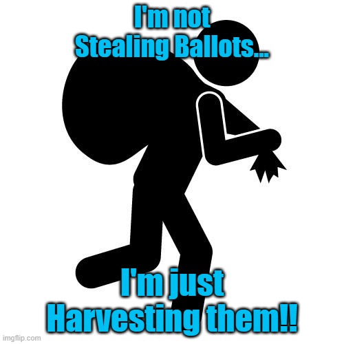 Sneaky thief | I'm not Stealing Ballots... I'm just Harvesting them!! | image tagged in sneaky thief | made w/ Imgflip meme maker