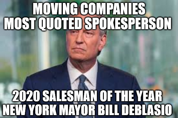 most quoted | MOVING COMPANIES MOST QUOTED SPOKESPERSON; 2020 SALESMAN OF THE YEAR
NEW YORK MAYOR BILL DEBLASIO | image tagged in bill deblasio | made w/ Imgflip meme maker