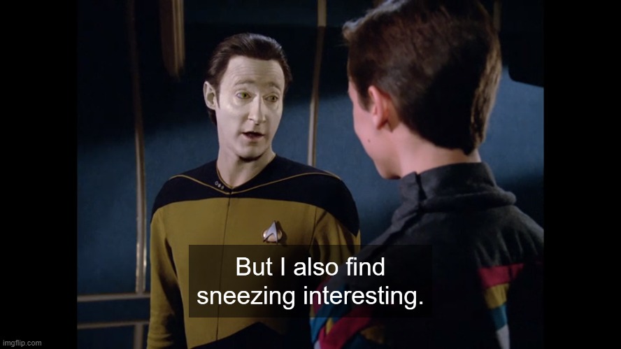 That's fascinating | image tagged in sneezing,sttng,star trek data,sarcasm | made w/ Imgflip meme maker