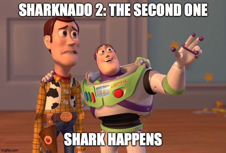 Toynado 2 | SHARKNADO 2: THE SECOND ONE; SHARK HAPPENS | image tagged in memes,x x everywhere | made w/ Imgflip meme maker