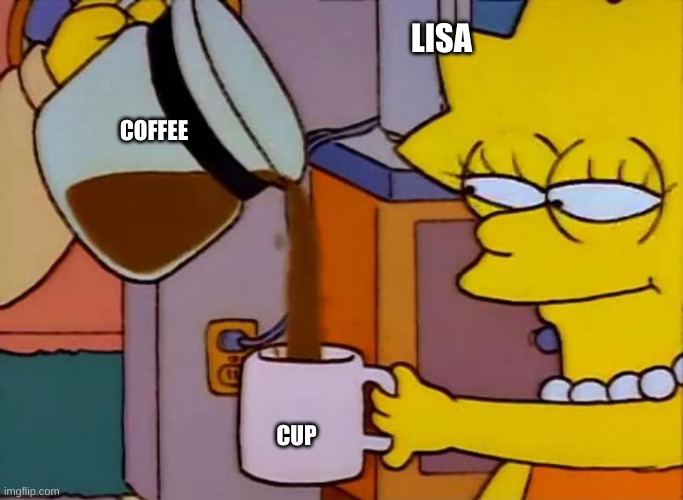 Lisa Simpson Coffee That x shit |  LISA; COFFEE; CUP | image tagged in lisa simpson coffee that x shit | made w/ Imgflip meme maker