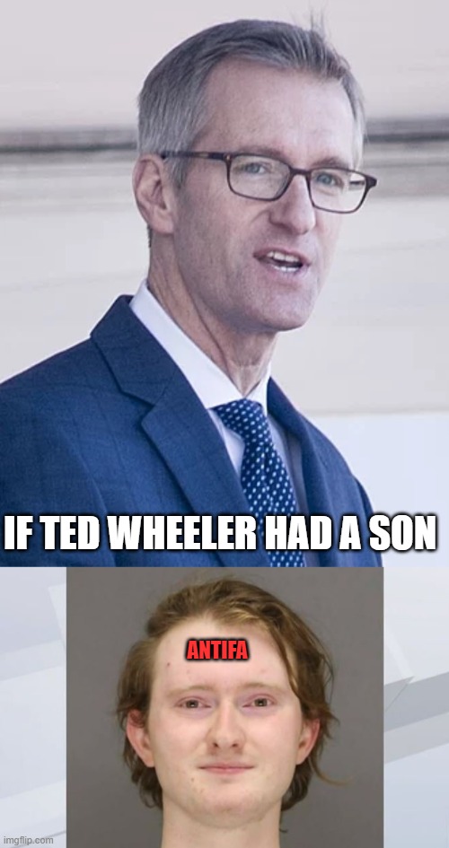 Soy boys | IF TED WHEELER HAD A SON; ANTIFA | image tagged in portland riots,ted wheeler,antifa,wisconsin riots | made w/ Imgflip meme maker