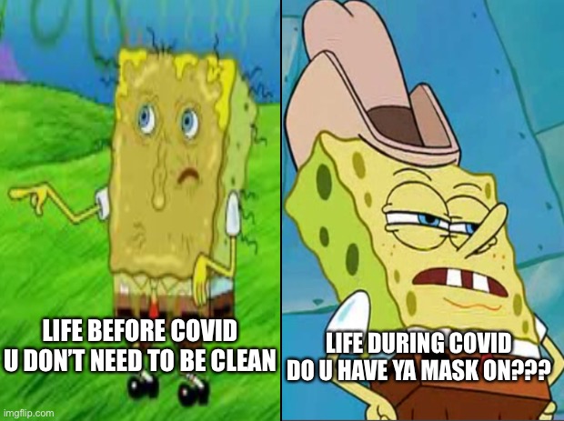 Just another Coronavirus meme | LIFE DURING COVID
DO U HAVE YA MASK ON??? LIFE BEFORE COVID
U DON’T NEED TO BE CLEAN | image tagged in black background | made w/ Imgflip meme maker