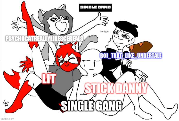 The Most singlest OC's on Imgflip- | PSYCHOCATREALLYLIKESCEREALS; BOI_THAT_LIKE_UNDERTALE; LIT; STICK DANNY; SINGLE GANG | made w/ Imgflip meme maker