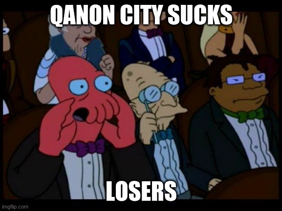 qanon city |  QANON CITY SUCKS; LOSERS | image tagged in zoidberg you should feel bad | made w/ Imgflip meme maker