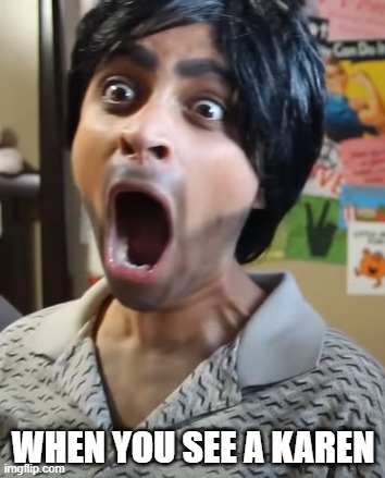 Manjeet Screaming |  WHEN YOU SEE A KAREN | image tagged in manjeet screaming,manjeet,karen,lilly singh,superwoman,anaconda | made w/ Imgflip meme maker