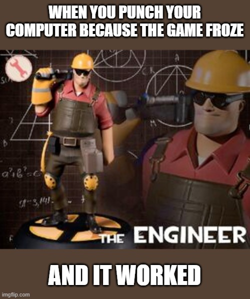 TF2 | WHEN YOU PUNCH YOUR COMPUTER BECAUSE THE GAME FROZE; AND IT WORKED | image tagged in online gaming | made w/ Imgflip meme maker