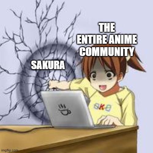 Anime wall punch | THE ENTIRE ANIME COMMUNITY; SAKURA | image tagged in anime wall punch,anime,naruto,sakura,sakura is useless | made w/ Imgflip meme maker