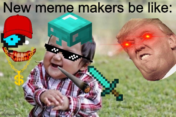 it was so hard to edit this near the end | New meme makers be like: | image tagged in memes,evil toddler | made w/ Imgflip meme maker