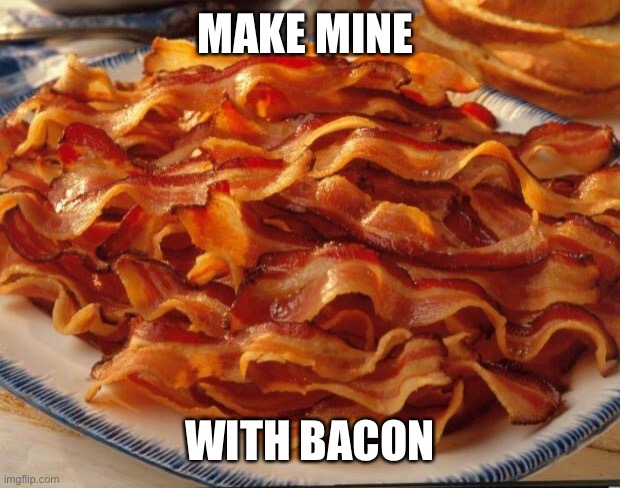 Bacon | MAKE MINE WITH BACON | image tagged in bacon | made w/ Imgflip meme maker