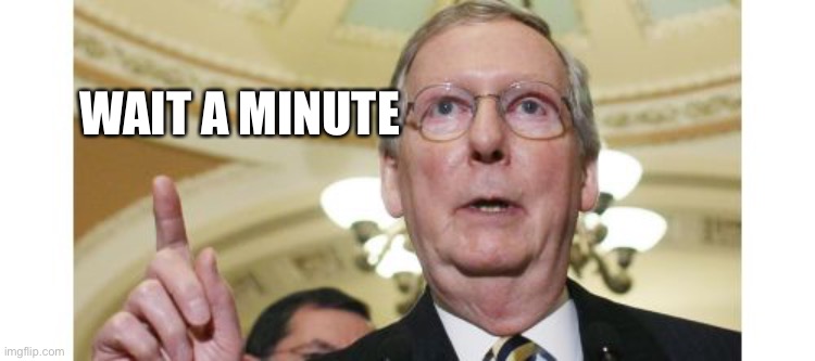 Mitch McConnell Meme | WAIT A MINUTE | image tagged in memes,mitch mcconnell | made w/ Imgflip meme maker
