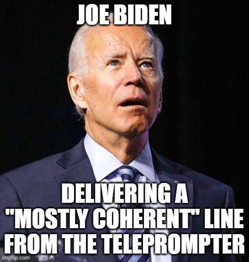 Joe Biden | JOE BIDEN; DELIVERING A "MOSTLY COHERENT" LINE FROM THE TELEPROMPTER | image tagged in joe biden | made w/ Imgflip meme maker
