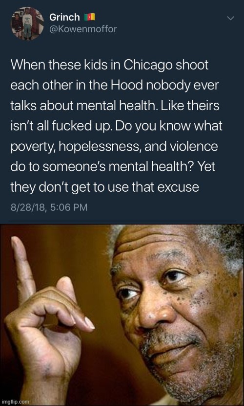 "Mental health!" they say every time a white wingnut shoots up the place. And when it's a black person? | image tagged in this morgan freeman,racism,conservative logic,mental health,mental illness,gun control | made w/ Imgflip meme maker