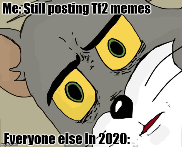 Unsettled Tom | Me: Still posting Tf2 memes; Everyone else in 2020: | image tagged in memes,unsettled tom | made w/ Imgflip meme maker