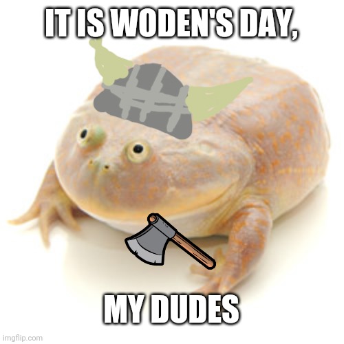It is wednesday my dudes |  IT IS WODEN'S DAY, MY DUDES | image tagged in it is wednesday my dudes,viking | made w/ Imgflip meme maker