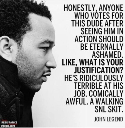 "A walking SNL skit." John Legend the legend. | image tagged in john legend quote on trump,music,resistance,the resistance,trump is a moron,donald trump is an idiot | made w/ Imgflip meme maker