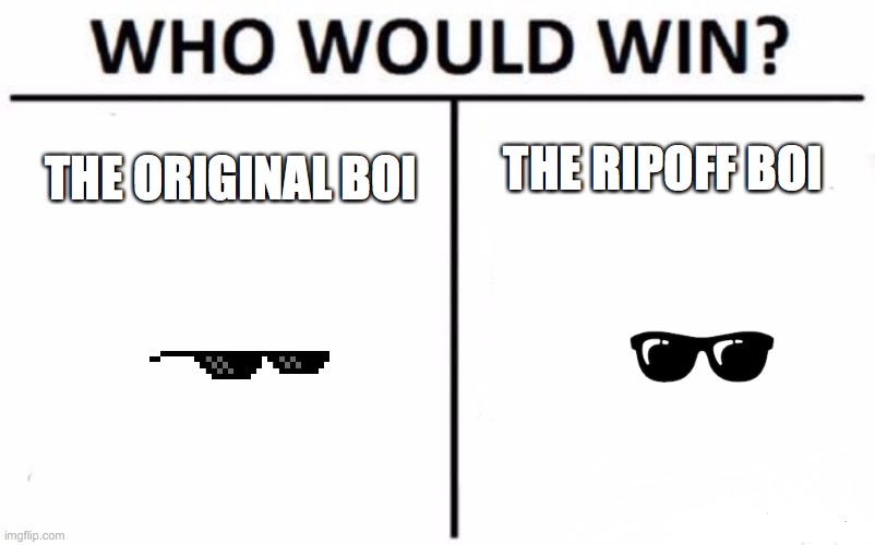 Who Would Win? | THE RIPOFF BOI; THE ORIGINAL BOI | image tagged in memes,who would win | made w/ Imgflip meme maker
