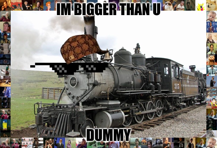 timmy the train | IM BIGGER THAN U; DUMMY | image tagged in funny memes,thomas the train | made w/ Imgflip meme maker