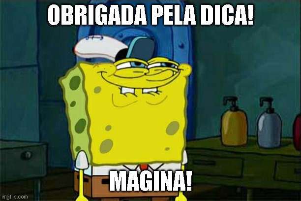 Don't You Squidward | OBRIGADA PELA DICA! MAGINA! | image tagged in memes,don't you squidward | made w/ Imgflip meme maker