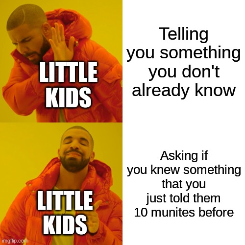 Little kids be like | Telling you something you don't already know; LITTLE KIDS; Asking if you knew something that you just told them 10 munites before; LITTLE KIDS | image tagged in memes,drake hotline bling | made w/ Imgflip meme maker