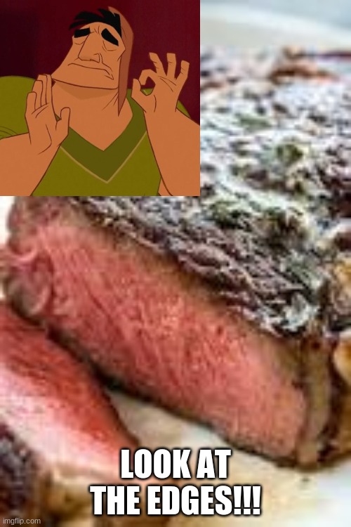 STEAK IS THE BEST CHANGE MY FRICKIN MIND | LOOK AT THE EDGES!!! | made w/ Imgflip meme maker