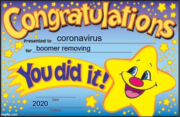 Happy Star Congratulations Meme | coronavirus; boomer removing; 2020 | image tagged in memes,happy star congratulations | made w/ Imgflip meme maker