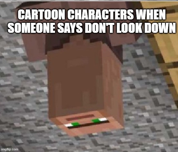 and then they fall | CARTOON CHARACTERS WHEN SOMEONE SAYS DON'T LOOK DOWN | image tagged in minecraft,cartoons | made w/ Imgflip meme maker
