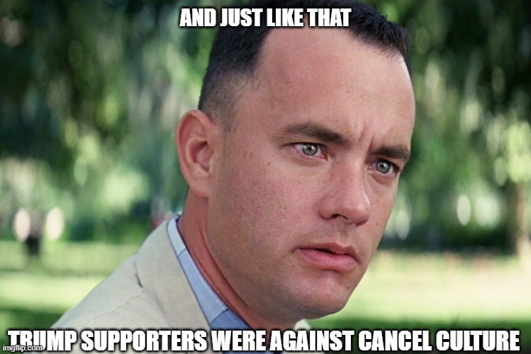 And Just Like That Meme | AND JUST LIKE THAT TRUMP SUPPORTERS WERE AGAINST CANCEL CULTURE | image tagged in memes,and just like that | made w/ Imgflip meme maker