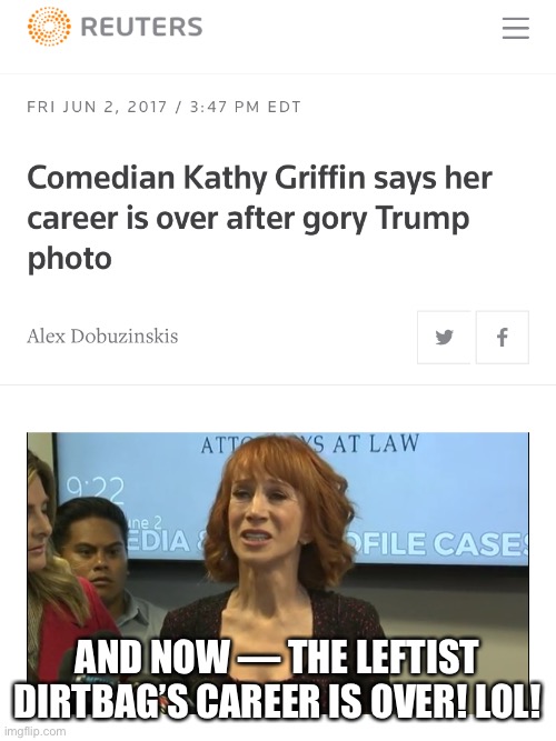 AND NOW — THE LEFTIST DIRTBAG’S CAREER IS OVER! LOL! | made w/ Imgflip meme maker