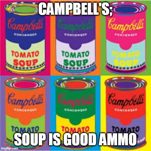Soup is good ammo | CAMPBELL'S;; SOUP IS GOOD AMMO | image tagged in soup nazi,soup | made w/ Imgflip meme maker