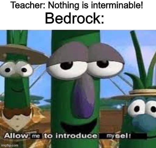 haste II has no chance | Teacher: Nothing is interminable! Bedrock: | image tagged in meme,veggietales 'allow us to introduce ourselfs' | made w/ Imgflip meme maker