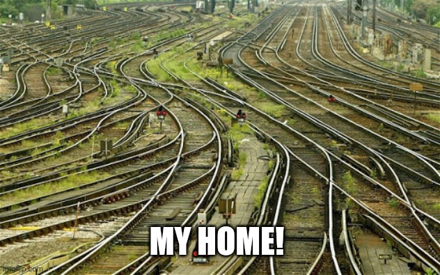 Railyard sweet railyard | MY HOME! | image tagged in stay on track | made w/ Imgflip meme maker