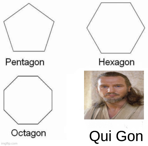 Pentagon Hexagon Octagon Meme | Qui Gon | image tagged in memes,pentagon hexagon octagon | made w/ Imgflip meme maker
