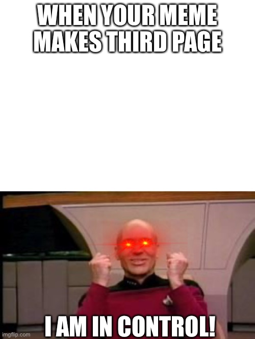 Third page | WHEN YOUR MEME MAKES THIRD PAGE; I AM IN CONTROL! | image tagged in happy picard,blank white template | made w/ Imgflip meme maker