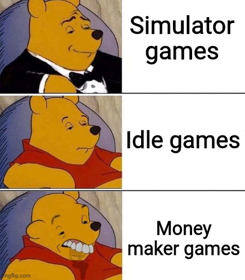 Mobile games be like | Simulator games; Idle games; Money maker games | image tagged in tuxedo on top winnie the pooh 3 panel,relatable,funny,memes | made w/ Imgflip meme maker