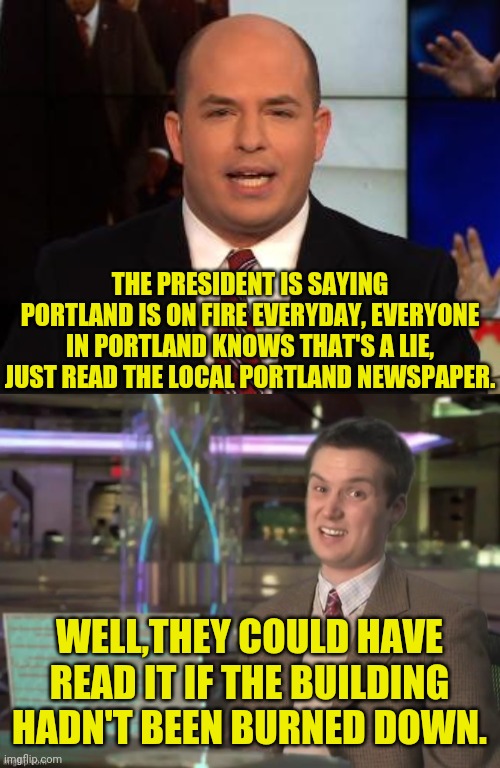 Mostly No Fires In Portland Says Brian Stelter | THE PRESIDENT IS SAYING PORTLAND IS ON FIRE EVERYDAY, EVERYONE IN PORTLAND KNOWS THAT'S A LIE, JUST READ THE LOCAL PORTLAND NEWSPAPER. WELL,THEY COULD HAVE READ IT IF THE BUILDING HADN'T BEEN BURNED DOWN. | image tagged in brian stelter,msm,fake news,drstrangmeme,msm lies | made w/ Imgflip meme maker