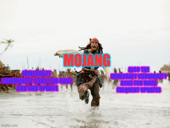 Minecraft community asking for mojang | MINECRAFT COMMUNITY ASKS FOR CAVE
 AND END UPDATE; MOJANG; ALSO THE MINECRAFT COMMUNITY ASKS FOR MORE FREQUENT UPDATES | image tagged in memes,jack sparrow being chased | made w/ Imgflip meme maker