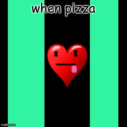 Coolish meme | when pizza | image tagged in coolish meme | made w/ Imgflip meme maker