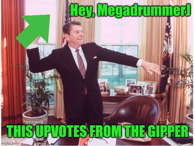 Ronald Reagan Tossing An Upvote | Hey, MegadrummerJ THIS UPVOTES FROM THE GIPPER | image tagged in ronald reagan tossing an upvote | made w/ Imgflip meme maker