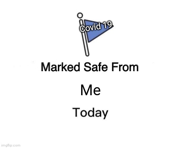 Marked Safe From | Covid 19; Me | image tagged in memes,marked safe from | made w/ Imgflip meme maker