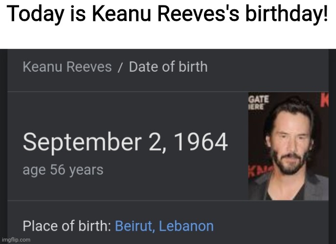 Yey | Today is Keanu Reeves's birthday! | image tagged in memes,birthday,keanu reeves | made w/ Imgflip meme maker